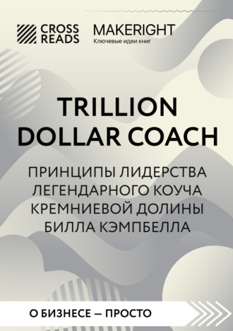 Коллектив авторов. Саммари книги «Trillion Dollar Coach. Принципы лидерства легендарного коуча Кремниевой долины Билла Кэмпбелла»