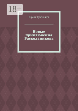 Юрий Анатольевич Тубольцев. Новые приключения Раскольникова