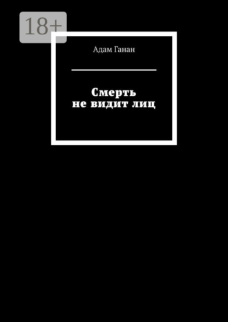 Адам Ганан. Смерть не видит лиц
