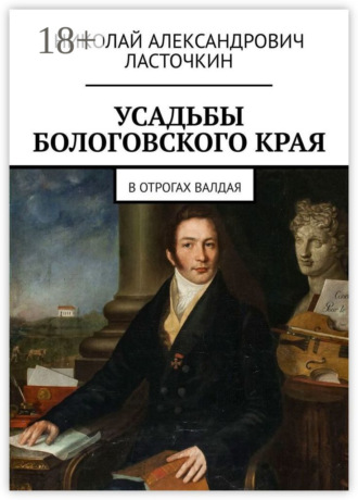 Усадьбы Бологовского края. В отрогах Валдая. Николай Александрович Ласточкин