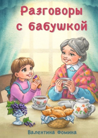 Валентина Фомина. Разговоры с бабушкой. Или Бабушкины пирожки со смородиной