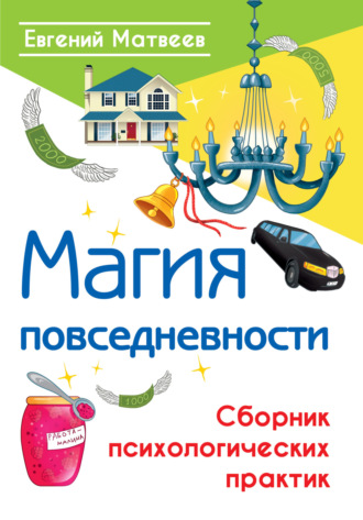 Евгений Матвеев. Магия повседневности. Сборник психологических практик