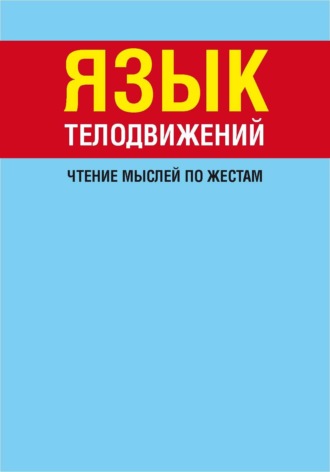 Язык телодвижений. Чтение мыслей по жестам. 