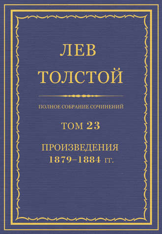 Лев Толстой. Полное собрание сочинений. Том 23. Произведения 1879–1884 гг.