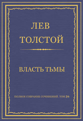 Лев Толстой. Полное собрание сочинений. Том 26. Произведения 1885–1889 гг. Власть тьмы