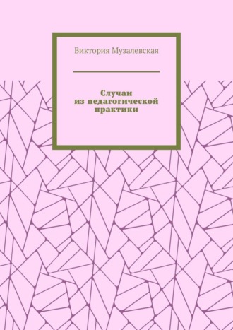 Виктория Музалевская. Случаи из педагогической практики