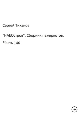 Сергей Ефимович Тиханов. НаеОстров. Сборник памяркотов. Часть 146