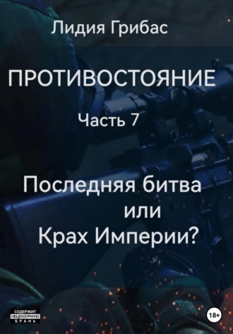 Лидия Грибас. Противостояние. Часть 7. Последняя битва, или Крах Империи?