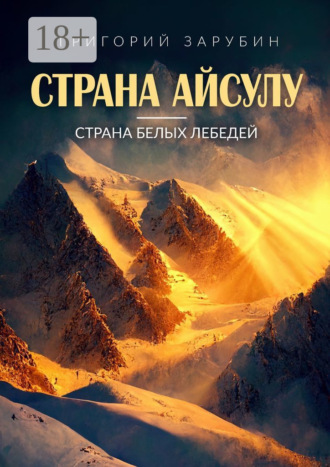 Григорий Зарубин. Страна Айсулу – страна белых лебедей
