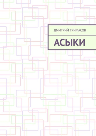Дмитрий Тримасов. Асыки