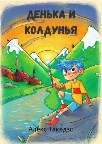 Алекс Такедзо. Денька и Колдунья. Сказки для детей