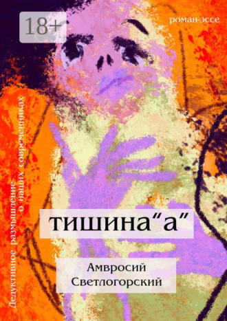 Амвросий Светлогорский. Тишина «А». Дедуктивное размышление о наших современниках в жанре романа-эссе