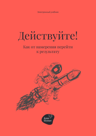 Действуйте! Как от намерения перейти к результату. 