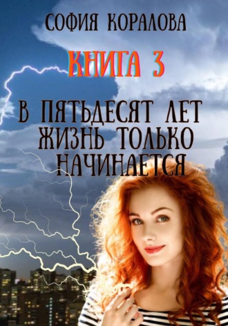 В пятьдесят лет жизнь только начинается. Книга 3. 