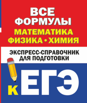 К. Н. Вилейкин. Все формулы: математика, физика, химия. Экспресс-справочник для подготовки к ЕГЭ