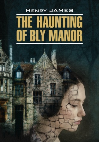 Генри Джеймс. The Haunting of Bly Manor / Призраки усадьбы Блай. Книга для чтения на английском языке