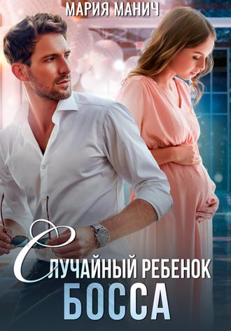 Случайный ребенок босса. Мария Манич