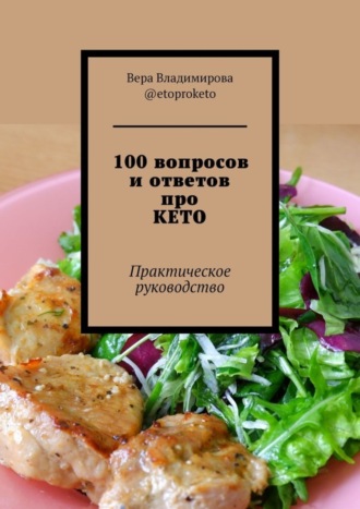 100 вопросов и ответов про КЕТО. Практическое руководство. Вера Владимирова @etoproketo
