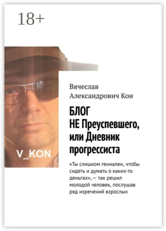Вячеслав Александрович Кон. Блог не преуспевшего, или Дневник прогрессиста