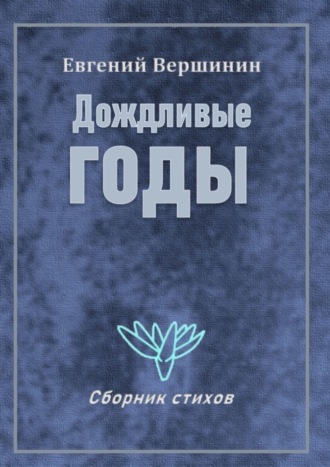 Евгений Викторович Вершинин. Дождливые годы. Сборник стихов