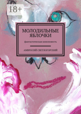 Молодильные яблочки. Фантастическая киноповесть. Амвросий Светлогорский