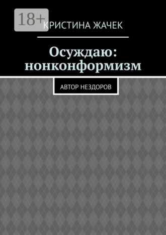 Осуждаю: нонконформизм. Автор нездоров. Кристина Андреевна Жачек