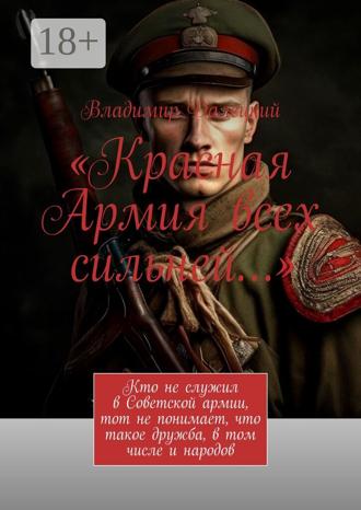 Владимир Михайлович Далецкий. «Красная Армия всех сильней…». Кто не служил в Советской армии, тот не понимает, что такое дружба, в том числе и народов