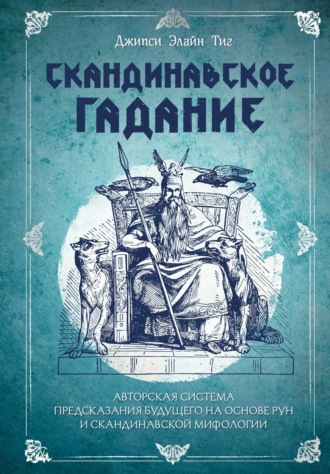 Скандинавское гадание. Авторская система предсказания будущего на основе рун и скандинавской мифологии. Джипси Элайн Тиг