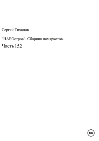 Сергей Ефимович Тиханов. НаеОстров. Сборник памяркотов. Часть 152