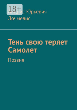 Тень свою теряет самолет. Поэзия. Андрис Юрьевич Лочмелис