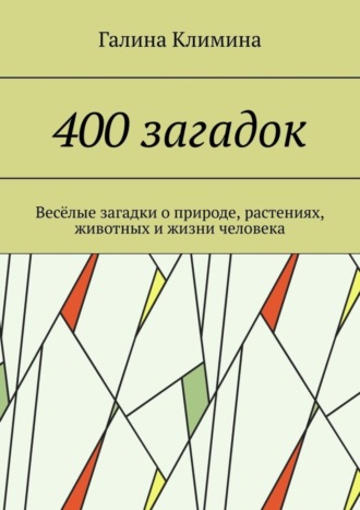 Галина Климина. 400 загадок. Весёлые загадки о природе, растениях, животных и жизни человека