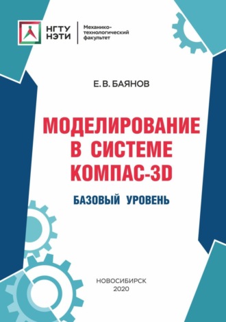 Е. В. Баянов. Моделирование в системе КОМПАС-3D. Базовый уровень