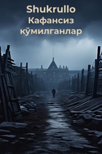 Кафансиз кўмилганлар. Shukrullo