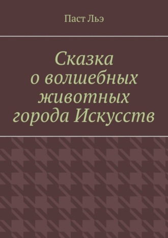 Паст Льэ. Сказка о волшебных животных города Искусств