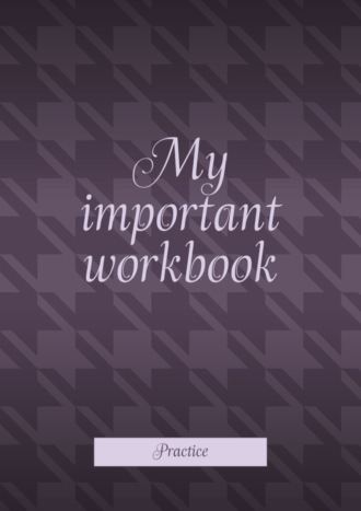 Анастасия Павловна Илларионова. My important workbook. Practice