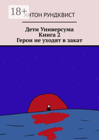 Дети Универсума. Книга 2. Герои не уходят в закат. Антон Рундквист
