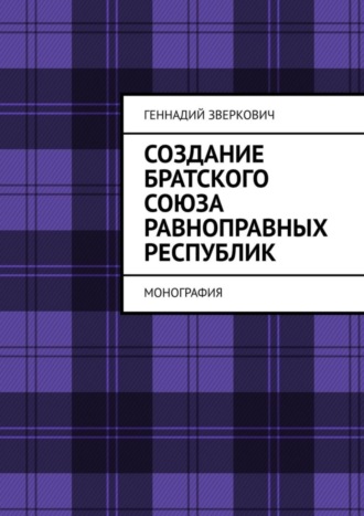 Геннадий Зверкович. Создание братского союза равноправных республик. Монография