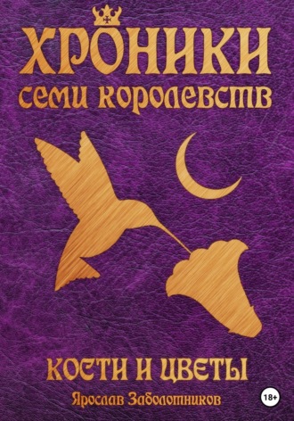 Ярослав Гивиевич Заболотников. Хроники семи королевств: Кости и цветы. Том 4