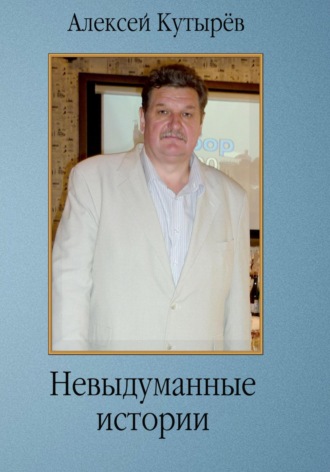 Невыдуманные истории. Алексей Анатольевич Кутырев
