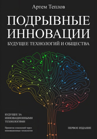 Подрывные инновации: будущее технологий и общества. Артем Глебович Теплов