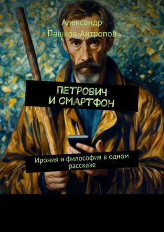 Петрович и смартфон. Ирония и философия в одном рассказе. 
