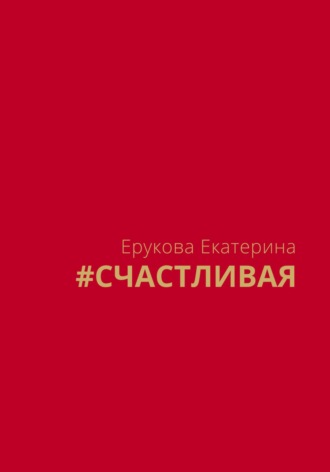 #СЧАСТЛИВАЯ. Екатерина Ерукова