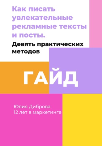 Гайд «Как писать увлекательные рекламные тексты и посты. Девять практических методов». Юлия Диброва