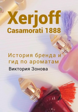 Xerjoff Casamorati 1888. История бренда и гид по ароматам. 