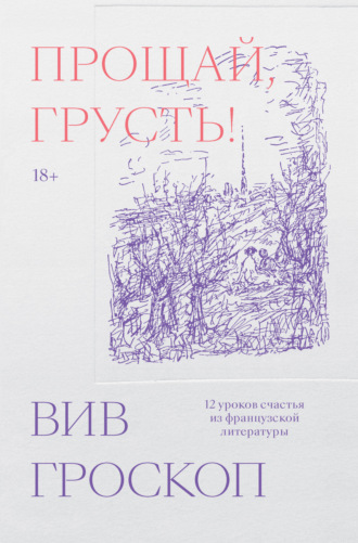 Прощай, грусть! 12 уроков счастья из французской литературы. 