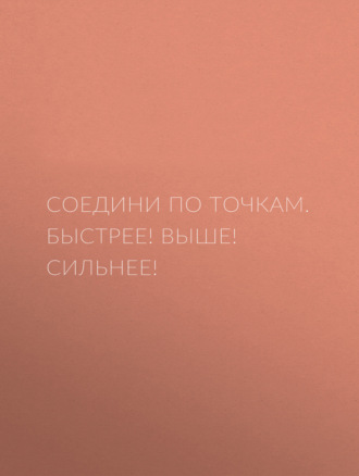 Группа авторов. Соедини по точкам. Быстрее! Выше! Сильнее!