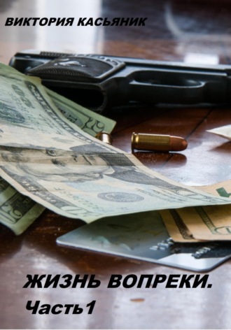Жизнь вопреки. Часть 1. Виктория Владимировна Касьяник