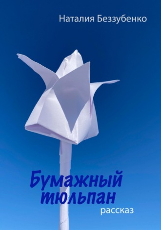Бумажный тюльпан. Наталия Беззубенко
