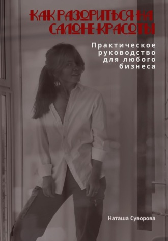 Наташа Суворова. Как разориться на салоне красоты. Практическое руководство для любого бизнеса