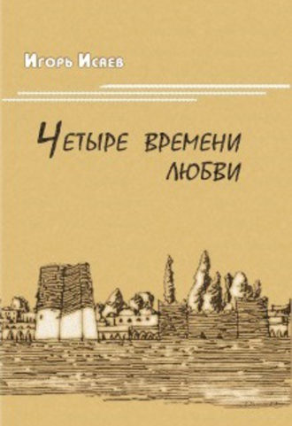 Четыре времени любви. Игорь Исаев
